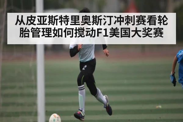 从皮亚斯特里奥斯汀冲刺赛看轮胎管理如何搅动F1美国大奖赛